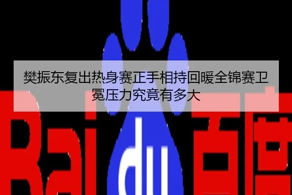 樊振东复出热身赛正手相持回暖全锦赛卫冕压力究竟有多大